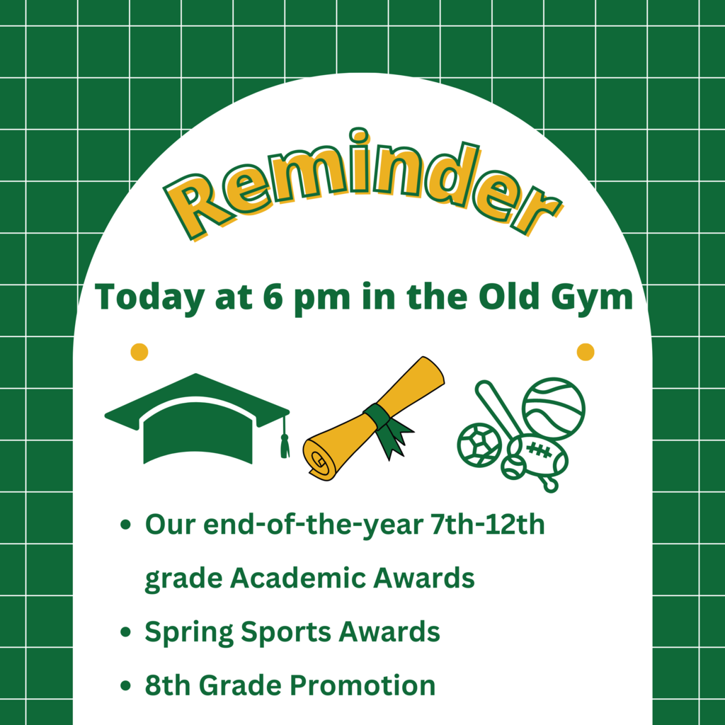 A quick reminder that TODAY is:  - Our end-of-the-year 7th-12th grade Academic Awards -Spring Sports Awards -8th Grade Promotion  Today at 6 pm in the Old Gym. See you there!